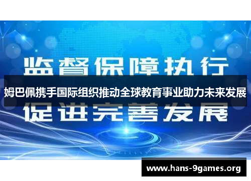 姆巴佩携手国际组织推动全球教育事业助力未来发展