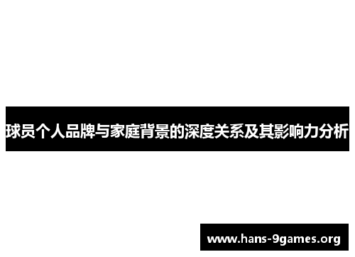 球员个人品牌与家庭背景的深度关系及其影响力分析