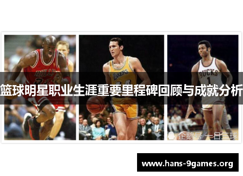篮球明星职业生涯重要里程碑回顾与成就分析