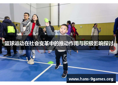 篮球运动在社会变革中的推动作用与积极影响探讨