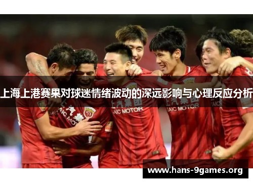 上海上港赛果对球迷情绪波动的深远影响与心理反应分析