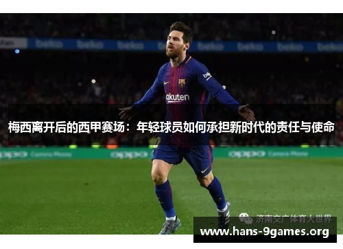 梅西离开后的西甲赛场：年轻球员如何承担新时代的责任与使命