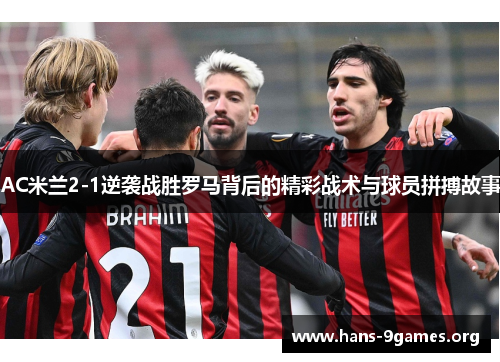 AC米兰2-1逆袭战胜罗马背后的精彩战术与球员拼搏故事