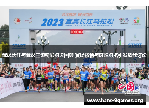 武汉长江与武汉三镇精彩对决回顾 赛场激情与巅峰对抗引发热烈讨论