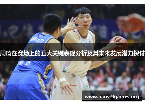 周琦在赛场上的五大关键表现分析及其未来发展潜力探讨