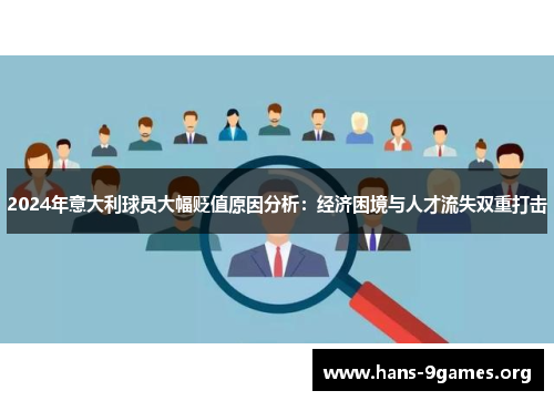 2024年意大利球员大幅贬值原因分析：经济困境与人才流失双重打击
