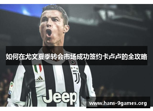 如何在尤文夏季转会市场成功签约卡卢卢的全攻略