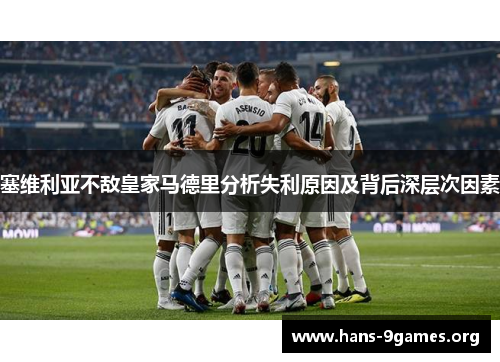 塞维利亚不敌皇家马德里分析失利原因及背后深层次因素