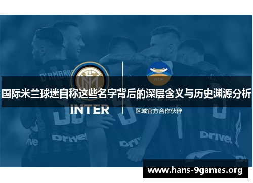 国际米兰球迷自称这些名字背后的深层含义与历史渊源分析