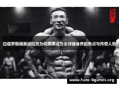 白俄罗斯健美运动员为何屡屡成为全球健身界的焦点与传奇人物