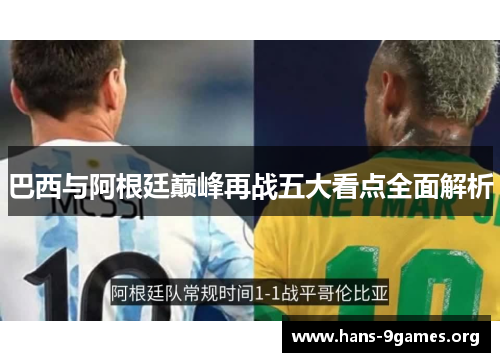 巴西与阿根廷巅峰再战五大看点全面解析 巴西与阿根廷巅峰再战五大看点全面解析