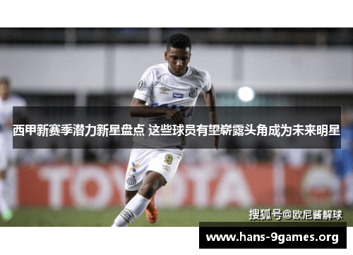 西甲新赛季潜力新星盘点 这些球员有望崭露头角成为未来明星