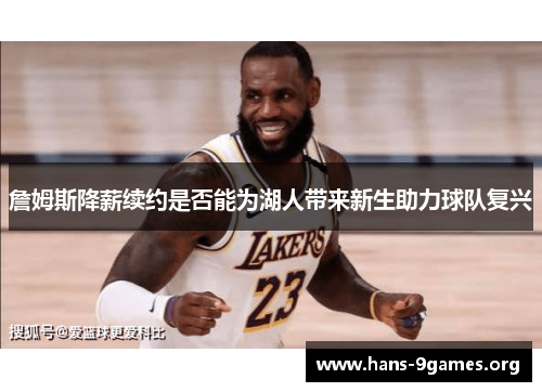 詹姆斯降薪续约是否能为湖人带来新生助力球队复兴