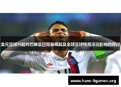 金元足球兴起对巴黎圣日耳曼崛起及全球足球格局深远影响的探讨