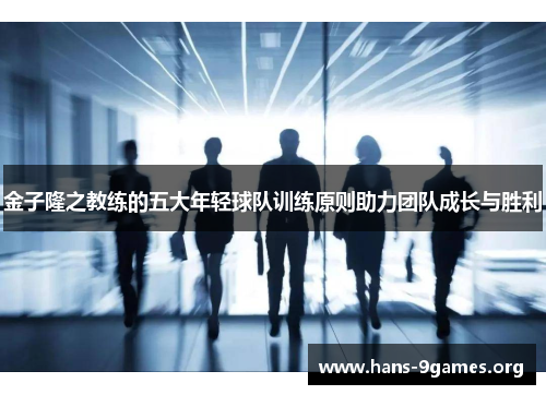 金子隆之教练的五大年轻球队训练原则助力团队成长与胜利