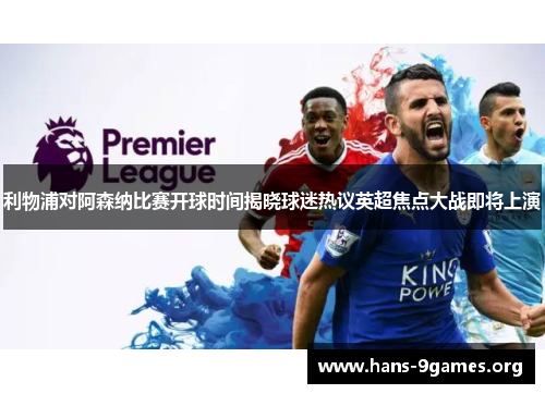 利物浦对阿森纳比赛开球时间揭晓球迷热议英超焦点大战即将上演 利物浦对阿森纳比赛开球时间揭晓球迷热议英超焦点大战即将上演