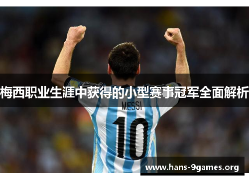 梅西职业生涯中获得的小型赛事冠军全面解析 梅西职业生涯中获得的小型赛事冠军全面解析