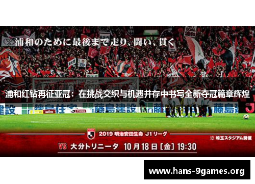 浦和红钻再征亚冠:在挑战交织与机遇并存中书写全新夺冠篇章辉煌 浦和红钻再征亚冠:在挑战交织与机遇并存中书写全新夺冠篇章辉煌