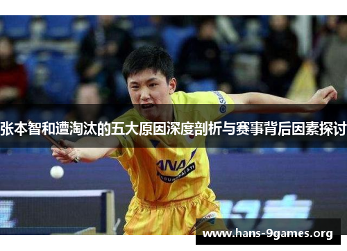 张本智和遭淘汰的五大原因深度剖析与赛事背后因素探讨