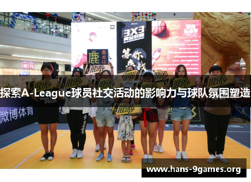 探索A-League球员社交活动的影响力与球队氛围塑造 探索A-League球员社交活动的影响力与球队氛围塑造
